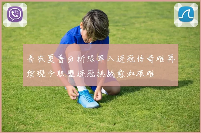 香农夏普分析绿军八连冠传奇难再续现今联盟连冠挑战愈加艰难